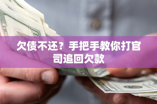 武汉欠债不还？手把手教你打官司追回欠款