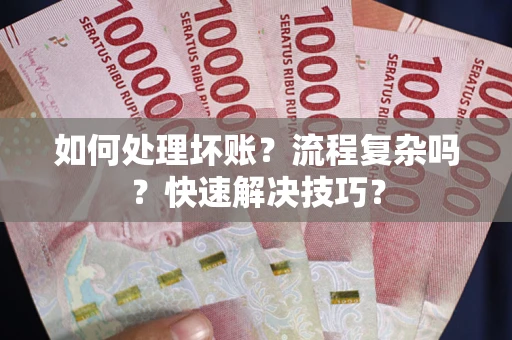 武汉如何处理坏账？流程复杂吗？快速解决技巧？