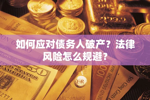 武汉如何应对债务人破产？法律风险怎么规避？