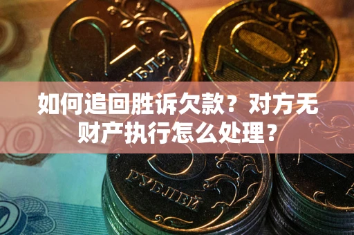 武汉如何追回胜诉欠款？对方无财产执行怎么处理？