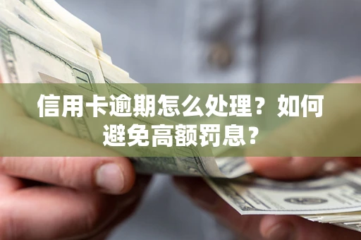 武汉信用卡逾期怎么处理？如何避免高额罚息？