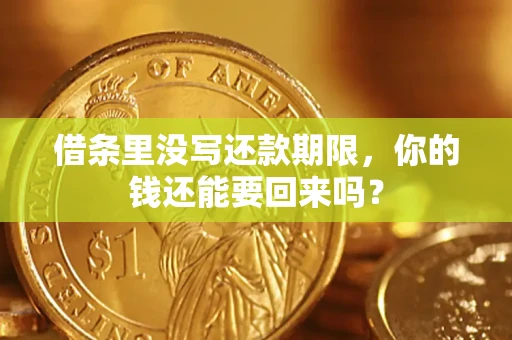 武汉借条里没写还款期限，你的钱还能要回来吗？