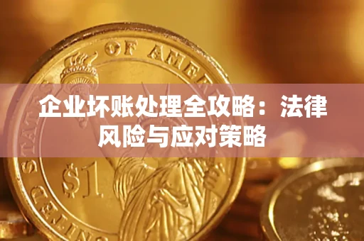 武汉企业坏账处理全攻略：法律风险与应对策略