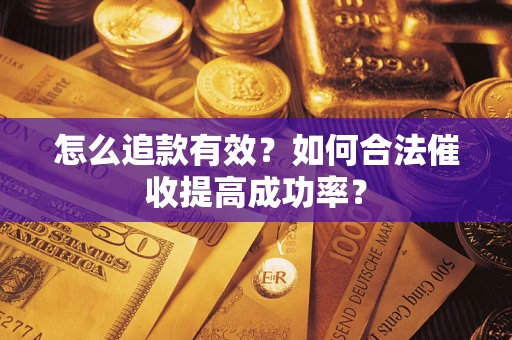 武汉怎么追款有效？如何合法催收提高成功率？