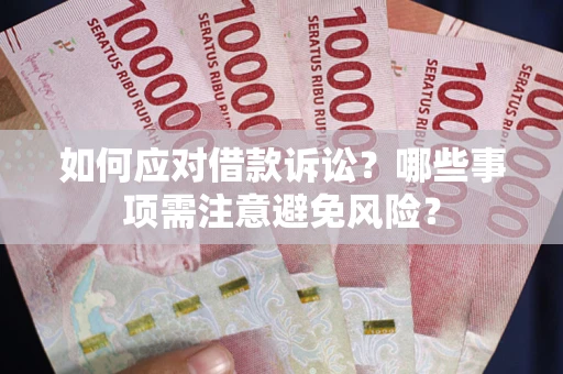 武汉如何应对借款诉讼？哪些事项需注意避免风险？