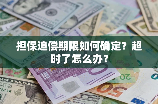 武汉担保追偿期限如何确定？超时了怎么办？