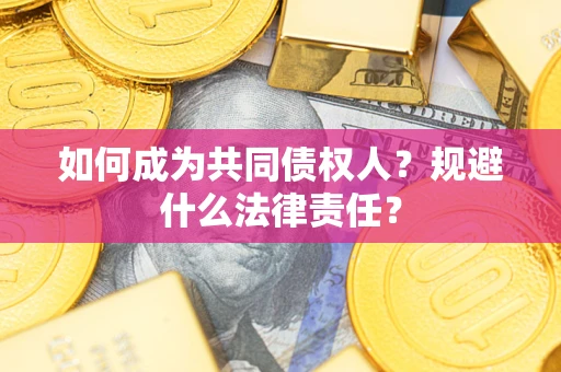 武汉如何成为共同债权人？规避什么法律责任？