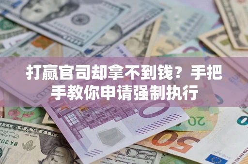 武汉打赢官司却拿不到钱？手把手教你申请强制执行