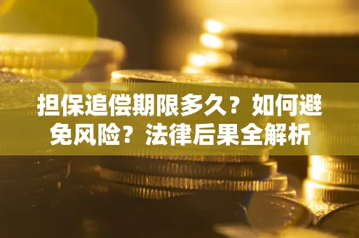武汉担保追偿期限多久？如何避免风险？法律后果全解析