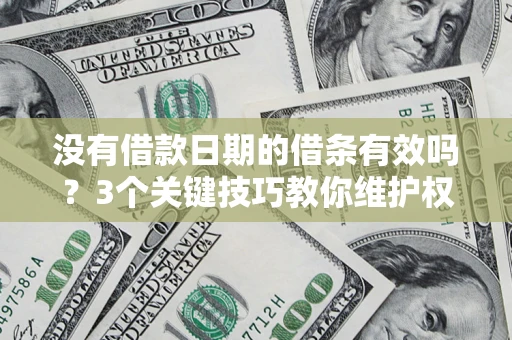 武汉没有借款日期的借条有效吗？3个关键技巧教你维护权益