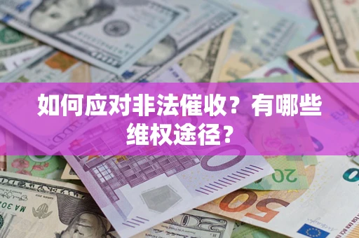 武汉如何应对非法催收？有哪些维权途径？