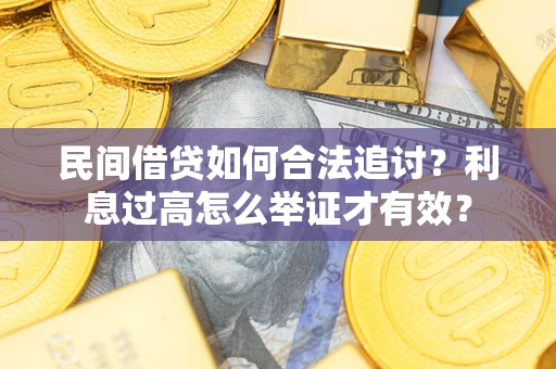武汉民间借贷如何合法追讨？利息过高怎么举证才有效？