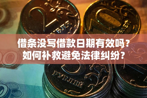 武汉借条没写借款日期有效吗？如何补救避免法律纠纷？