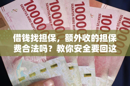 武汉借钱找担保，额外收的担保费合法吗？教你安全要回这笔钱