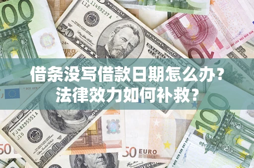 武汉借条没写借款日期怎么办？法律效力如何补救？