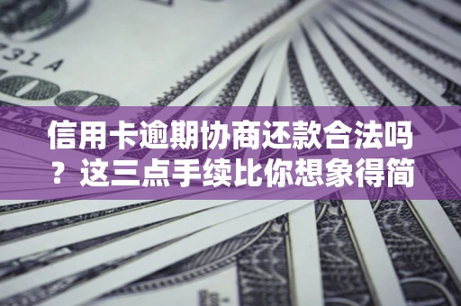 武汉信用卡逾期协商还款合法吗？这三点手续比你想象得简单