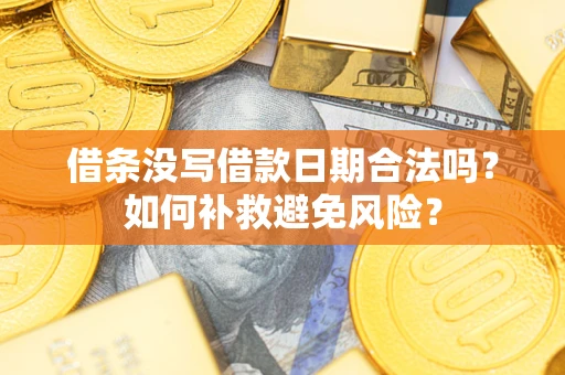 武汉借条没写借款日期合法吗？如何补救避免风险？
