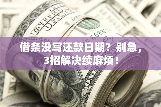 武汉借条没写还款日期？别急，3招解决续麻烦！