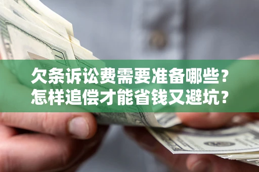 武汉欠条诉讼费需要准备哪些？怎样追偿才能省钱又避坑？