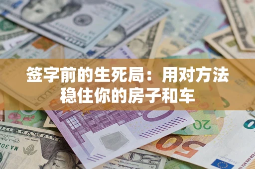 武汉签字前的生死局：用对方法稳住你的房子和车