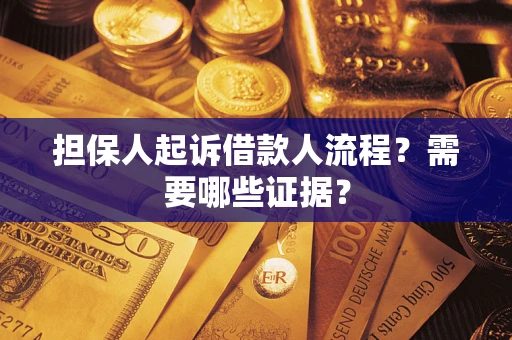 武汉担保人起诉借款人流程?需要哪些证据? 武汉担保人起诉借款人流程?需要哪些证据?