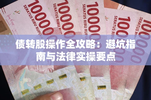 武汉债转股操作全攻略：避坑指南与法律实操要点