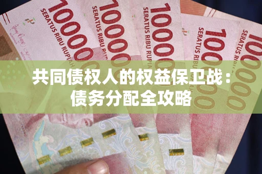 武汉共同债权人的权益保卫战：债务分配全攻略