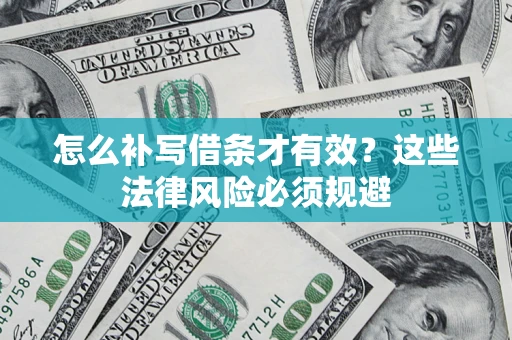 武汉怎么补写借条才有效？这些法律风险必须规避