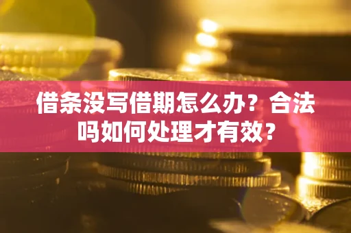 武汉借条没写借期怎么办？合法吗如何处理才有效？