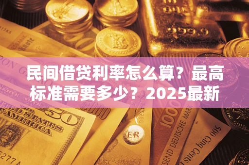 武汉民间借贷利率怎么算？最高标准需要多少？2025最新避坑指南