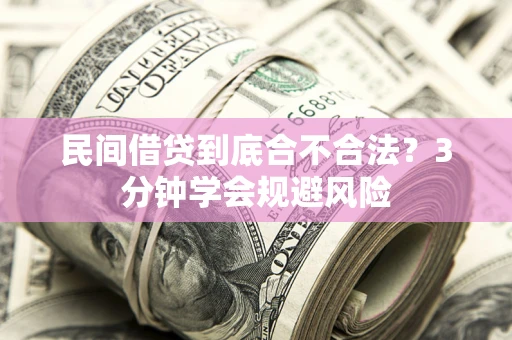 武汉民间借贷到底合不合法？3分钟学会规避风险