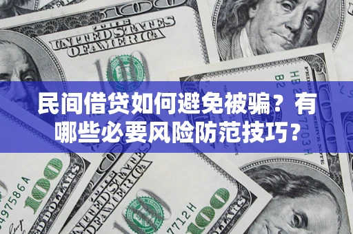 武汉民间借贷如何避免被骗？有哪些必要风险防范技巧？
