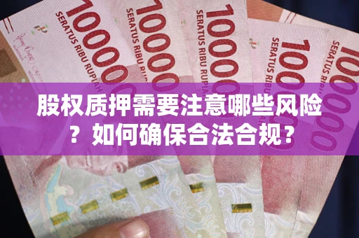 武汉股权质押需要注意哪些风险？如何确保合法合规？