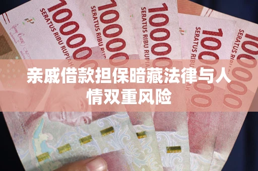 武汉亲戚借款担保暗藏法律与人情双重风险