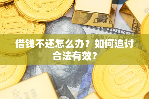 武汉借钱不还怎么办？如何追讨合法有效？