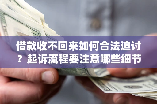 武汉借款收不回来如何合法追讨？起诉流程要注意哪些细节？