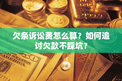 武汉欠条诉讼费怎么算？如何追讨欠款不踩坑？