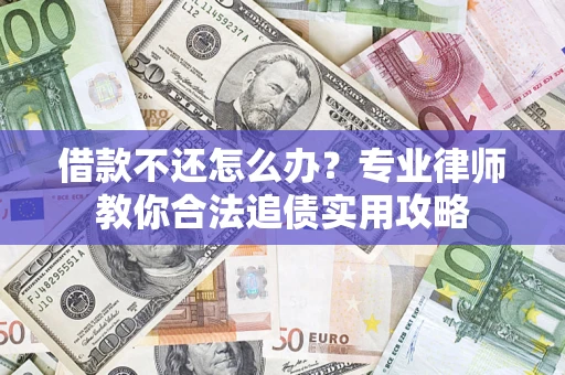 武汉借款不还怎么办？专业律师教你合法追债实用攻略