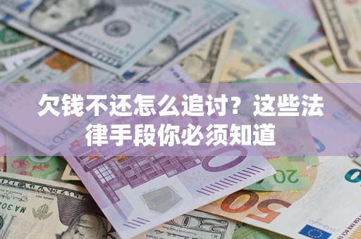 武汉欠钱不还怎么追讨？这些法律手段你必须知道