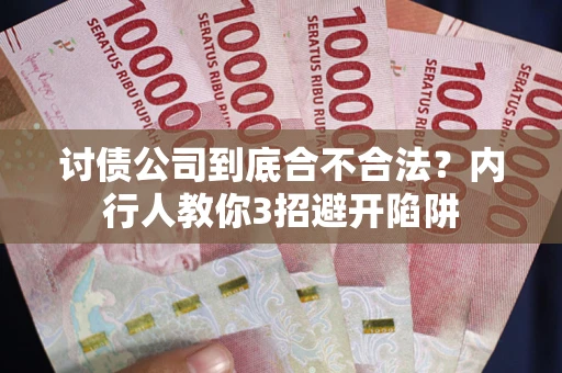 武汉讨债公司到底合不合法？内行人教你3招避开陷阱
