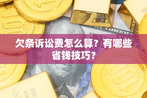 武汉欠条诉讼费怎么算？有哪些省钱技巧？
