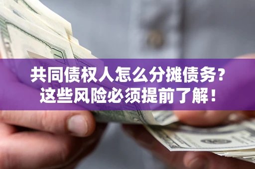 武汉共同债权人怎么分摊债务？这些风险必须提前了解！