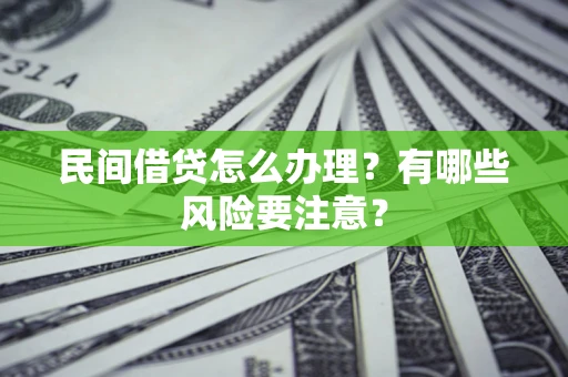 武汉民间借贷怎么办理？有哪些风险要注意？