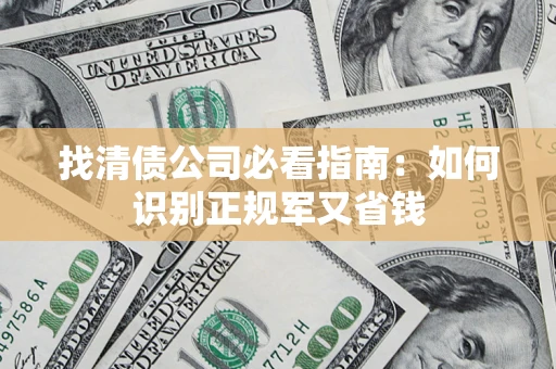 武汉找清债公司必看指南：如何识别正规军又省钱