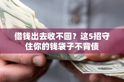武汉借钱出去收不回？这5招守住你的钱袋子不背债