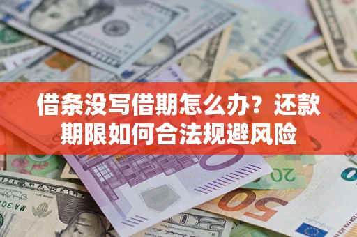 武汉借条没写借期怎么办？还款期限如何合法规避风险